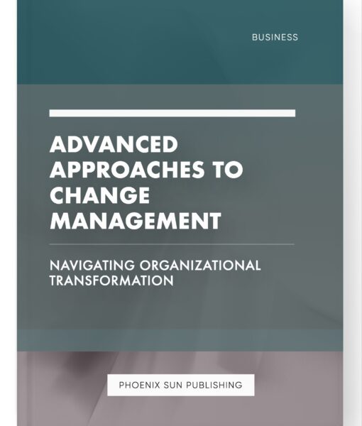 Advanced Approaches to Change Management – Navigating Organizational Transformation