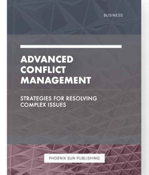 Advanced Conflict Management – Strategies for Resolving Complex Issues