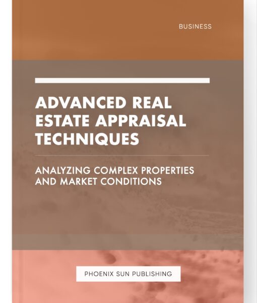 Advanced Real Estate Appraisal Techniques – Analyzing Complex Properties and Market Conditions