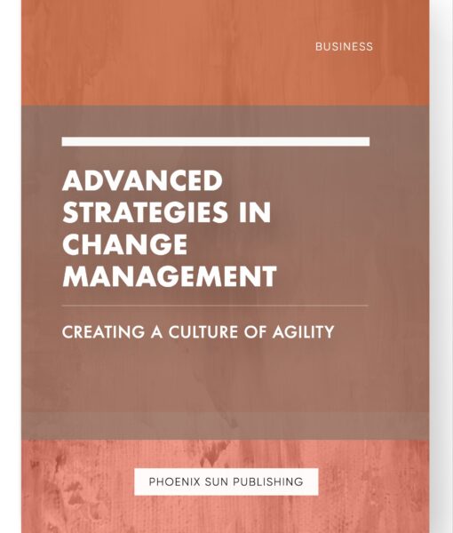 Advanced Strategies in Change Management – Creating a Culture of Agility