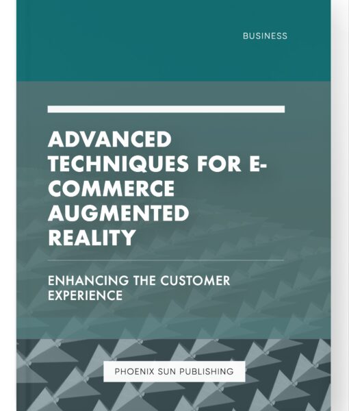 Advanced Techniques for E-commerce Augmented Reality – Enhancing the Customer Experience