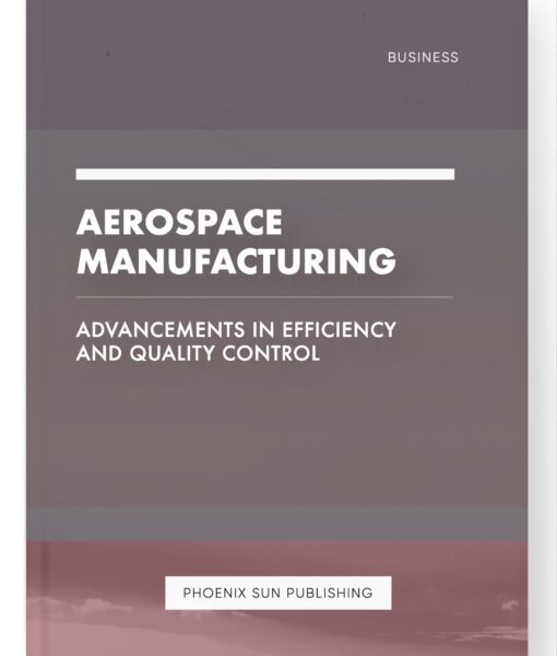 Aerospace Manufacturing – Advancements in Efficiency and Quality Control