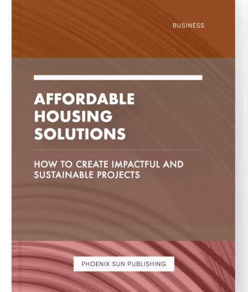 Affordable Housing Solutions – How to Create Impactful and Sustainable Projects