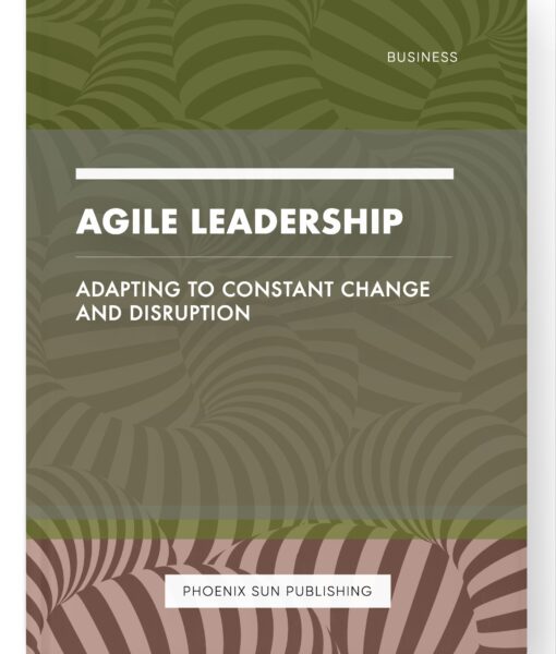 Agile Leadership – Adapting to Constant Change and Disruption