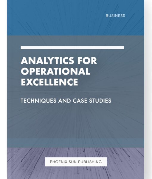 Analytics for Operational Excellence – Techniques and Case Studies