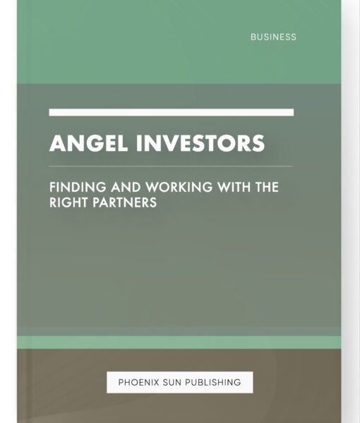 Angel Investors – Finding and Working with the Right Partners