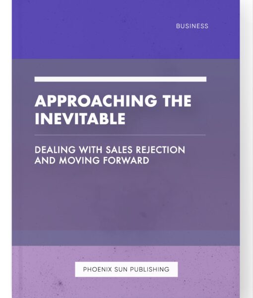 Approaching the Inevitable – Dealing with Sales Rejection and Moving Forward