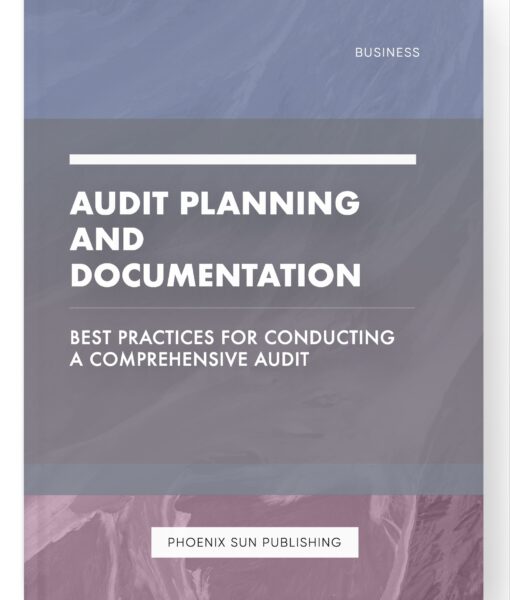 Audit Planning and Documentation – Best Practices for Conducting a Comprehensive Audit