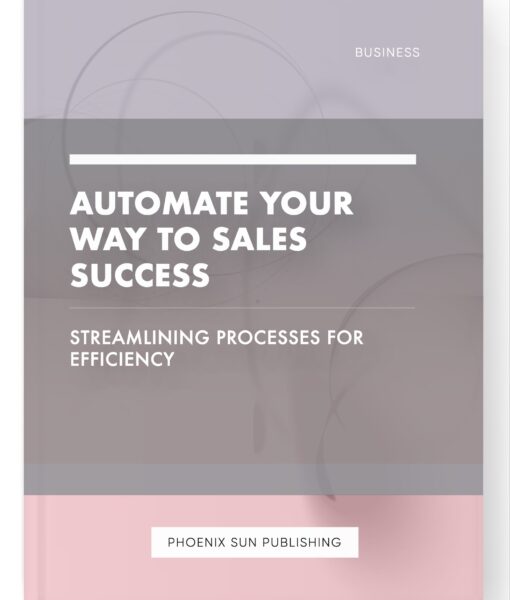 Automate Your Way to Sales Success – Streamlining Processes for Efficiency