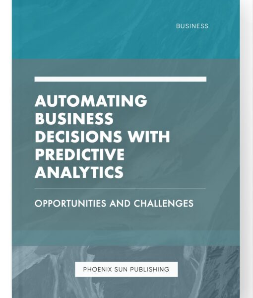 Automating Business Decisions with Predictive Analytics – Opportunities and Challenges