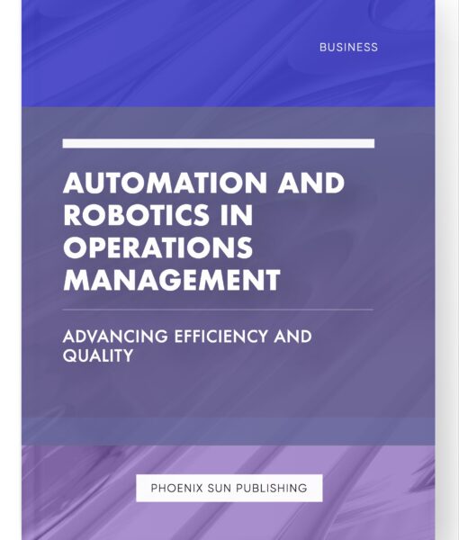 Automation and Robotics in Operations Management – Advancing Efficiency and Quality