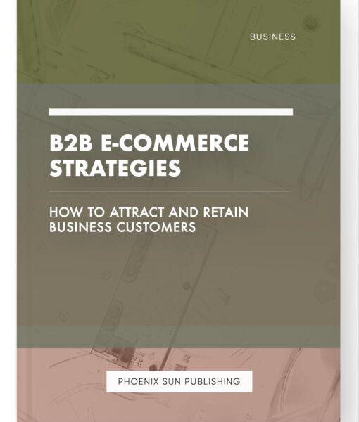 B2B E-commerce Strategies – How to Attract and Retain Business Customers