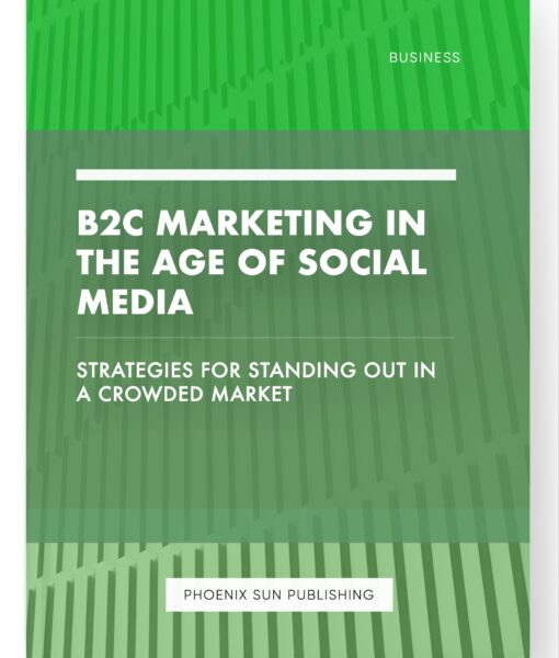 B2C Marketing in the Age of Social Media – Strategies for Standing Out in a Crowded Market