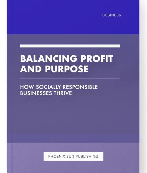 Balancing Profit and Purpose – How Socially Responsible Businesses Thrive