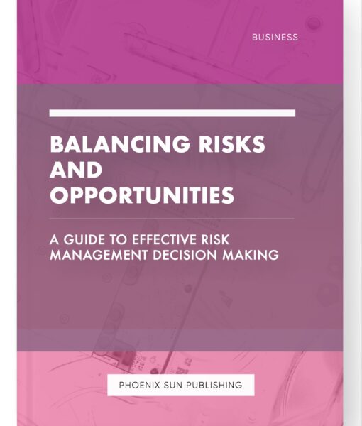 Balancing Risks and Opportunities – A Guide to Effective Risk Management Decision Making