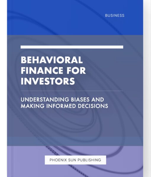 Behavioral Finance for Investors – Understanding Biases and Making Informed Decisions