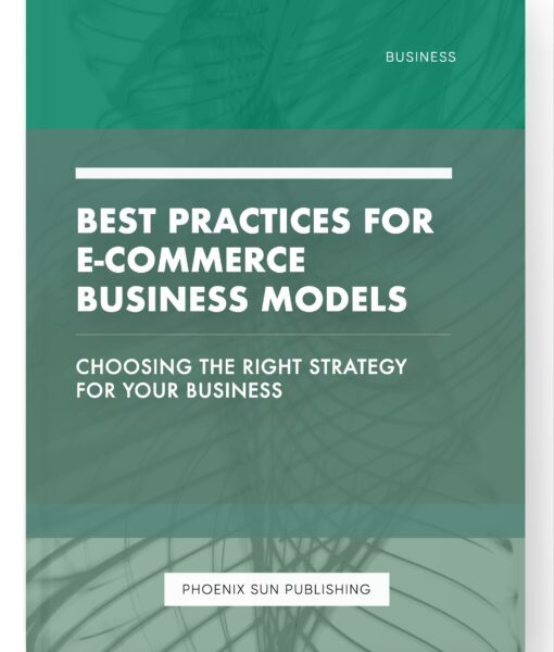 Best Practices for E-commerce Business Models – Choosing the Right Strategy for Your Business