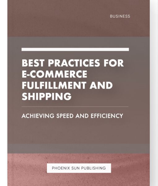 Best Practices for E-commerce Fulfillment and Shipping – Achieving Speed and Efficiency