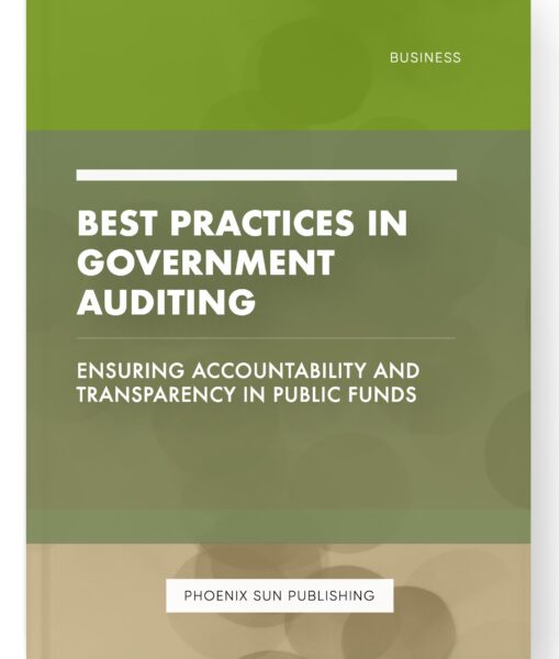 Best Practices in Government Auditing – Ensuring Accountability and Transparency in Public Funds