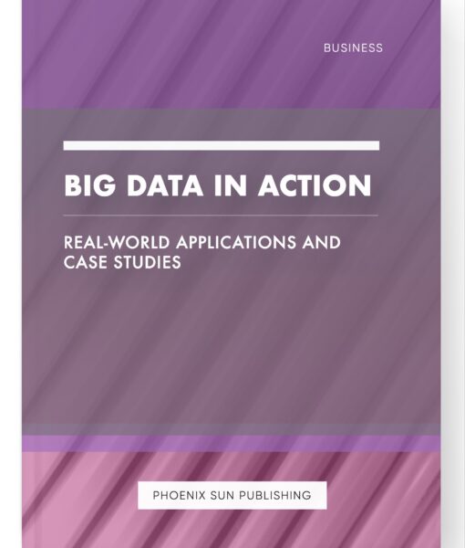 Big Data in Action – Real-world Applications and Case Studies