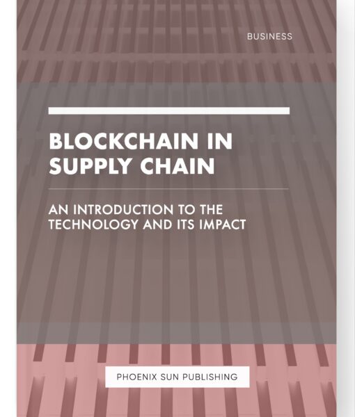 Blockchain in Supply Chain – An Introduction to the Technology and Its Impact