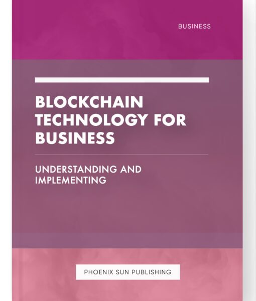 Blockchain Technology for Business – Understanding and Implementing