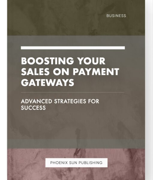 Boosting Your Sales on Payment Gateways – Advanced Strategies for Success