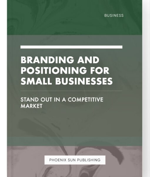 Branding and Positioning for Small Businesses – Stand Out in a Competitive Market