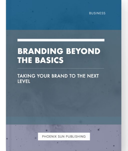 Branding Beyond the Basics – Taking Your Brand to the Next Level