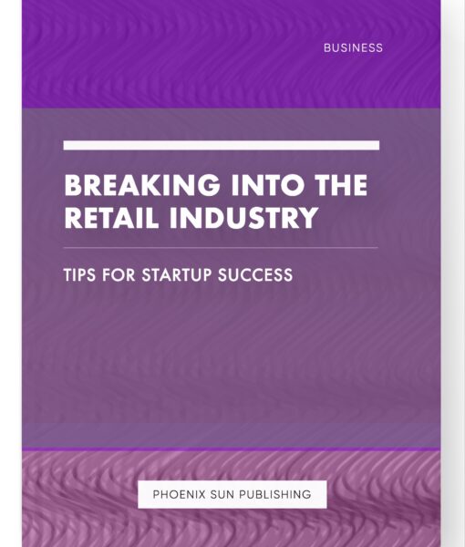 Breaking into the Retail Industry – Tips for Startup Success