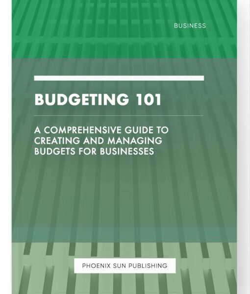 Budgeting 101 – A Comprehensive Guide to Creating and Managing Budgets for Businesses