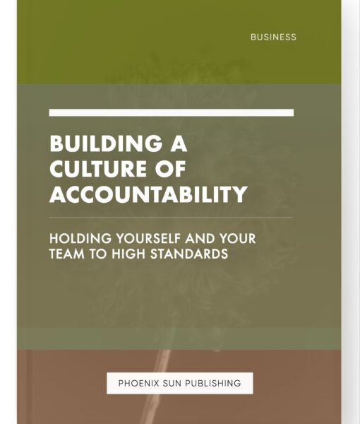 Building a Culture of Accountability – Holding Yourself and Your Team to High Standards