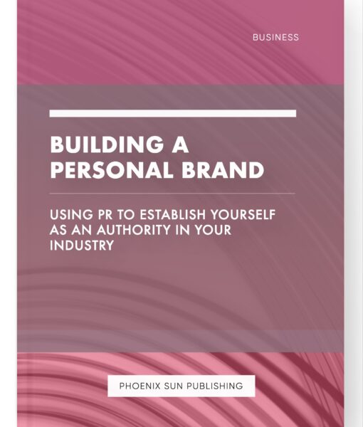 Building a Personal Brand – Using PR to Establish Yourself as an Authority in Your Industry