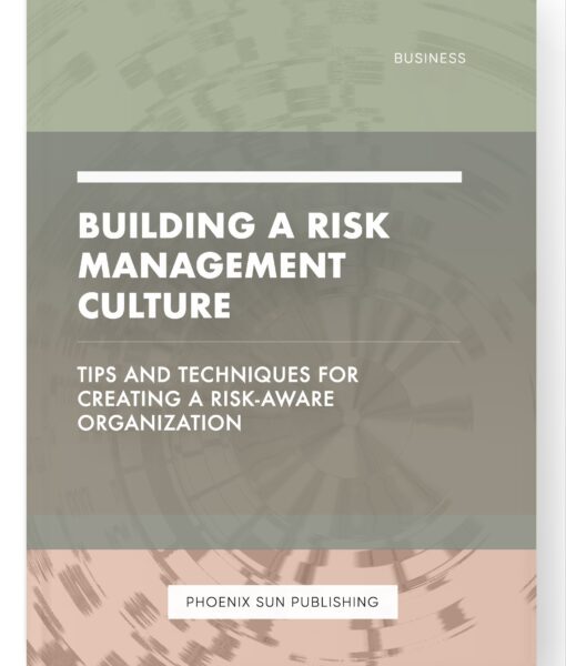 Building a Risk Management Culture – Tips and Techniques for Creating a Risk-Aware Organization