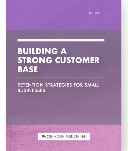 Building a Strong Customer Base – Retention Strategies for Small Businesses