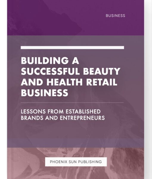 Building a Successful Beauty and Health Retail Business – Lessons from Established Brands and Entrepreneurs