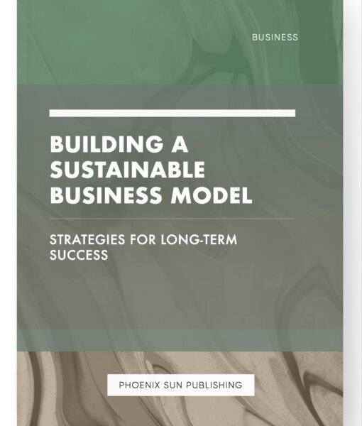 Building a Sustainable Business Model – Strategies for Long-Term Success