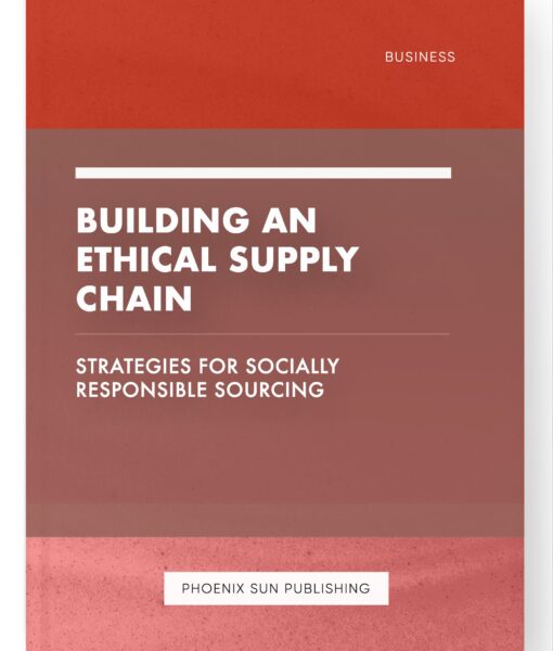 Building an Ethical Supply Chain – Strategies for Socially Responsible Sourcing