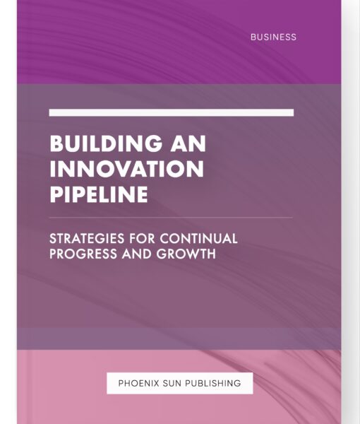 Building an Innovation Pipeline – Strategies for Continual Progress and Growth