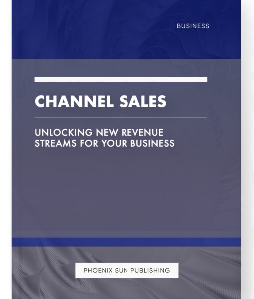 Channel Sales – Unlocking New Revenue Streams for your Business