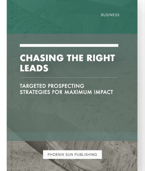 Chasing the Right Leads – Targeted Prospecting Strategies for Maximum Impact