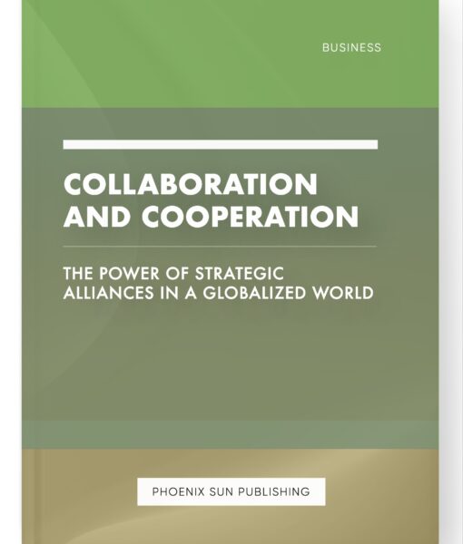 Collaboration and Cooperation – The Power of Strategic Alliances in a Globalized World