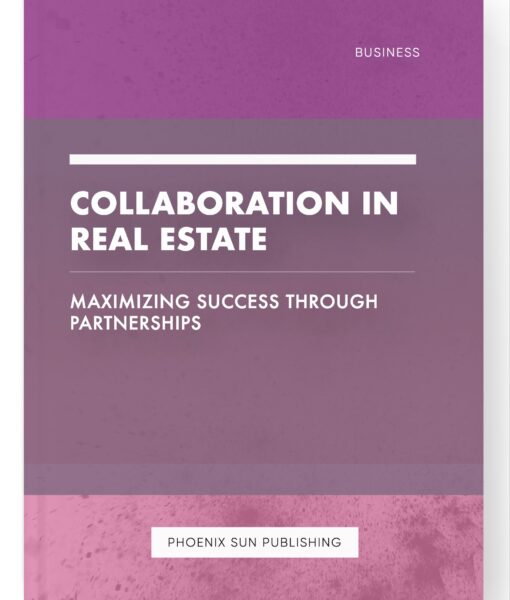 Collaboration in Real Estate – Maximizing Success Through Partnerships