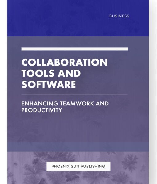 Collaboration Tools and Software – Enhancing Teamwork and Productivity