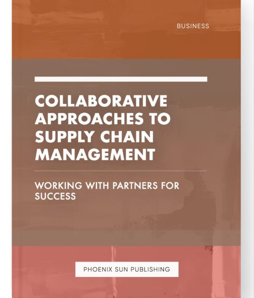 Collaborative Approaches to Supply Chain Management – Working with Partners for Success