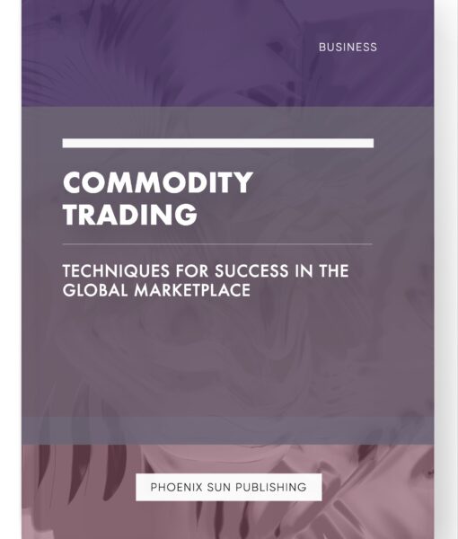 Commodity Trading – Techniques for Success in the Global Marketplace