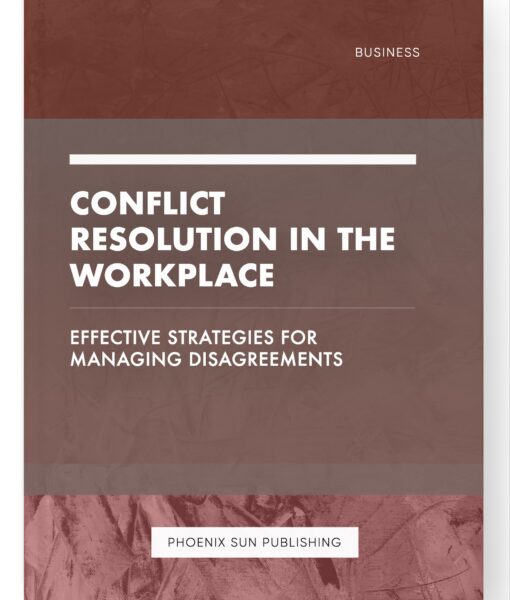 Conflict Resolution in the Workplace – Effective Strategies for Managing Disagreements