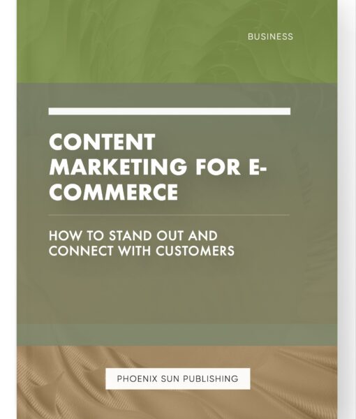 Content Marketing for E-commerce – How to Stand Out and Connect with Customers