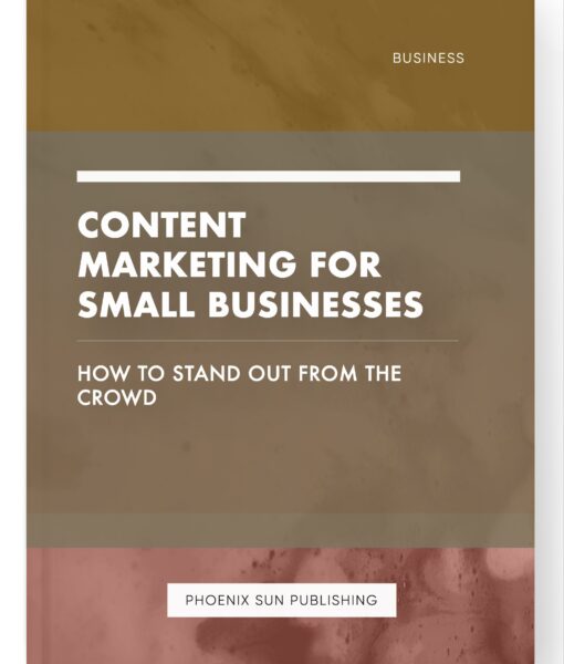 Content Marketing for Small Businesses – How to Stand Out from the Crowd