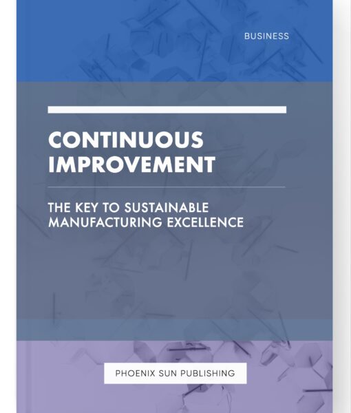 Continuous Improvement – The Key to Sustainable Manufacturing Excellence